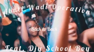 Abuti Wadi Operation - Back to Back ft. Djy School Boy