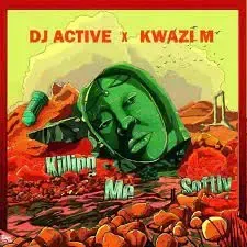 Kwazi M & DJ Active – Killing Me Softly 