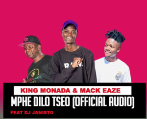 King Monada X Mack Eaze Ft Dj Janisto - Mphe Dilo tseo