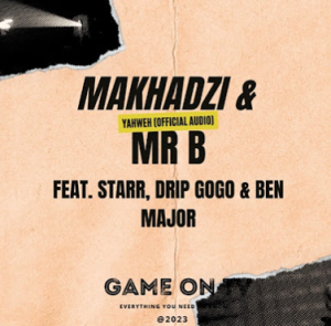 Mr B & Makhadzi - Yahweh ft. Starr, Drip Gogo & Ben Major