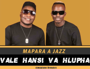 Mapara A Jazz - Vale Hansi Va Hlupha (Amapiano Remake)