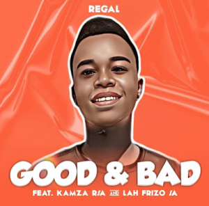 REGAL - Good & Bad Ft. Kamza Rsa & Lah Frizo SA