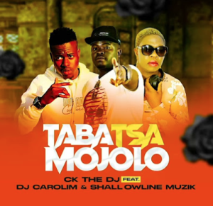 Ck The Dj -Taba Tsa Mojolo ft Dj Carolim & Shallowline Musik