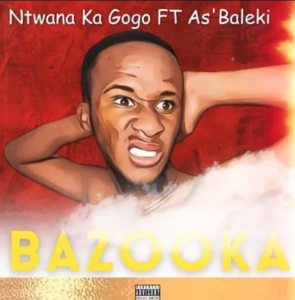 Ntwana Ka Gogo – Bazooka Ft. Asibaleki 