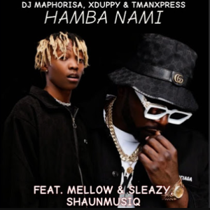 DJ Maphorisa, Xduppy & TmanXpress - Hamba nami (Quantum Sound) ft. Mellow & Sleazy, Shaunmusiq