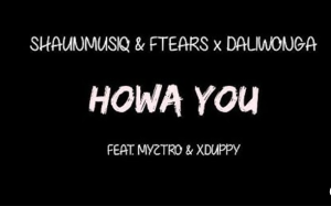 
Shaunmusiq & Ftears x Daliwonga - Howa You Ft. Myztro & Xduppy
