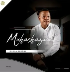 EP: Mxhashazwa – Khona Okhona