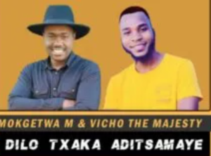 Mokgetwa M & Vicho The Majesty – Dilo Txaka Adi Tsamaye 