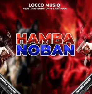 Locco Musiq – Hamba Noban ft GostaNator & Last Man 