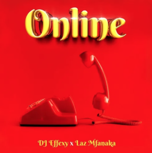 DJ Effexy & Laz Mfanaka – Online