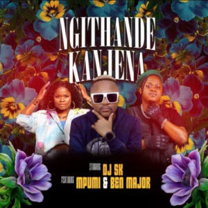 DJ SK – Ngithande Kanjena ft. Mpumi & Ben Major 