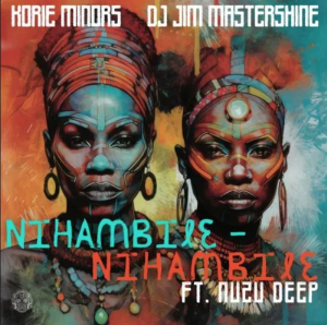 Korie Minors & DJ Jim Mastershine – Nihambile ft. Nuzu Deep 
