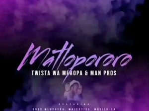 Twista Wa Meropa & Man Pros - Matlopororo ft. Majectigg & Mosilo S.A