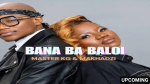 Master KG & Makhadzi - Bana Ba Baloi (Official Audio) Ft Dj Maphorisa