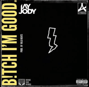 Jay Jody – Bitch I’m Good ft A-Reece