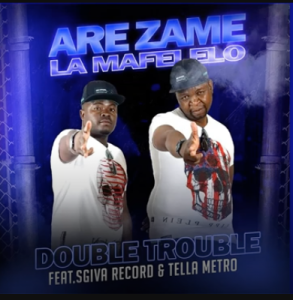 Double Trouble - Are Zame Lamafelelo ft Tella Metro & Sgiva Record