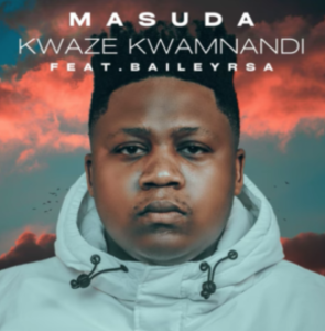 Masuda – Kwaze Kwamnandi Ft. BaileyRSA