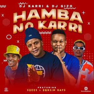 DJ Karri & DJ Gizo – Hamba No Karri ft Sbeez & Bukzin Kays
