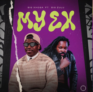 Big Xhosa ft Big Zulu - My Ex