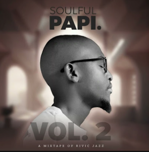 Soulful Papi Vol. 2 - A Mixtape of Rivic Jazz (DJ Stokie, De Mthuda, DJ Maphorisa, Kelvin Momo)