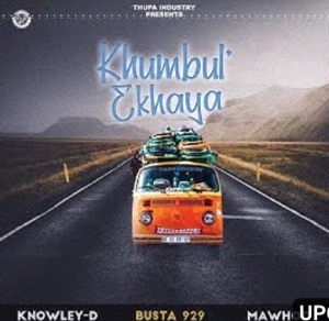 KNOWLEDY-D - Khumbul' Ekhaya Ft. BUSTA 929 & MAWHOO