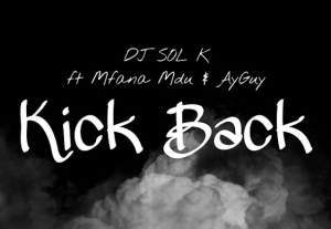 DJ SOL K - Kick Back ft Mfana Mdu & AyGuy