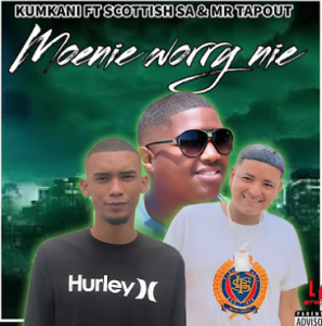 Kumkani - Moenie worry nie (ft. Scottish SA & Mr TapOut) 