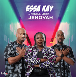 Essa Kay Ft Nobuhle & Leko M - Jehovah