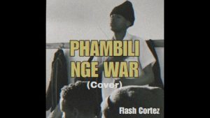 Flash Cortez – Phambili Nge War (Cover)
