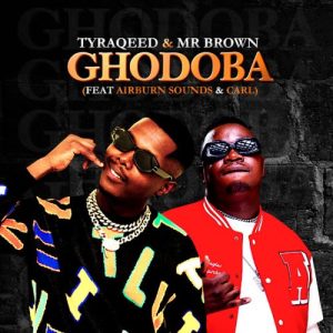 Tyraqeed & Mr Brown – Ghodoba Ft. Airburn Sounds
