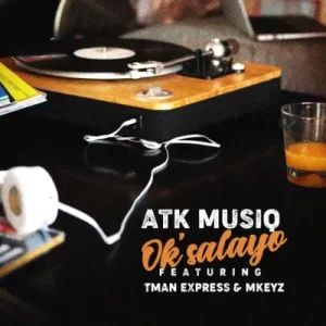 ATK Musiq – Ok’salayo ft TmanXpress & Mkeyz
