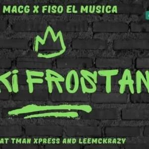 MACG & FISO EL MUSICA – FAKI FROSTAN FT. LEEMCKRAZY, TMAN XPRESS
