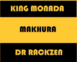 KING MONADA x DR RACKZEN x MAPELE THE BOSS - MAKHURA