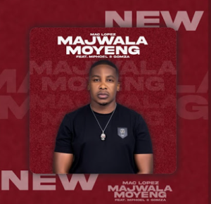 Mac Lopez - Majwala Moyeng ft. MphoEL & Gomza