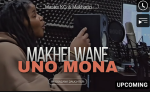 Master KG & Nkosazana Daughter - Makhelwane Uno Mona Ft. Makhadzi 