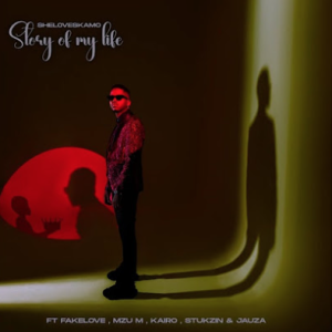SHELOVESKAMO - Story of my Life (ft. FAKE LOVE, Mzu M, Kairo, S'tukzin Da Djay & Jauza)