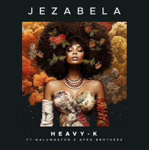 Heavy-K - Jezabhel ft. Malumnator & Afro Brotherz