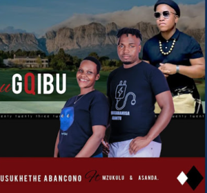 Gqibu - Usukhethe abancono ft. Mzukulu & Asanda Njinji