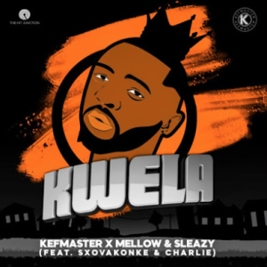 Kefmaster & Mellow & Sleazy - Kwela ft. Sxovakonke & Charlie