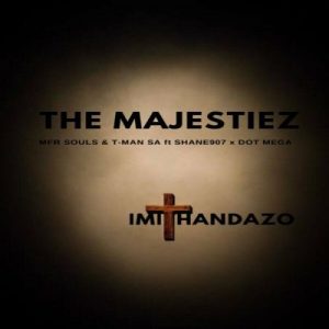 The Majestiez, MFR Souls & T-Man SA – Imithandazo ft Shane907 & Dot Mega
