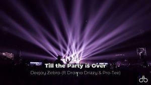 Deejay Zebra – Till The Party Is Over

