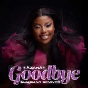 ALBUM: Azana – Goodbye (Amapiano Remixes)

