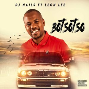 DJ Nails – BOTSOTSO ft Leon Lee
