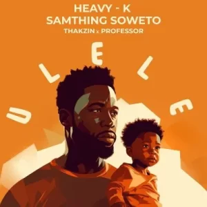 Heavy K & Samthing Soweto – Ulele (Unofficial) ft Thakzin & Professor

