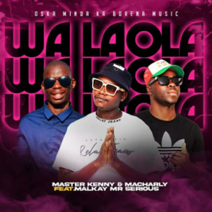 Wa Laola - Master Kenny x Macharly Ft. Malkay Mr Serious