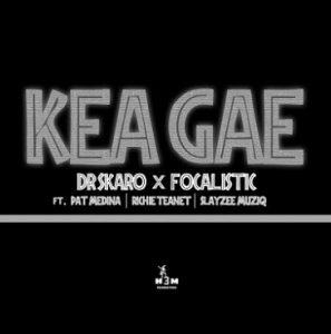 Dr Skaro x Focalistic - Kea Gae Ft. Pat Medina x Richie Teanet & Slayzee Muziq