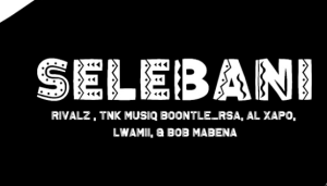 TNK MusiQ, RIVALZ - Selebani (ft. Boontle RSA, Al Xapo, Lwamii, & Bob Mabena)