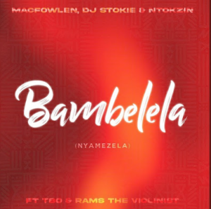 Macfowlen, Dj Stokie, Ntokzin - Bambelela (Nyamezela) ft. TBO, Moscow on Keys & Rams Da Violinist