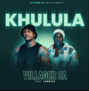 Villager SA ft. Lungile - Khulula MP3 Download Fakaza