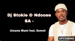 Dj Stokie & Ndoose SA - Umama Wami ft. Eemoh